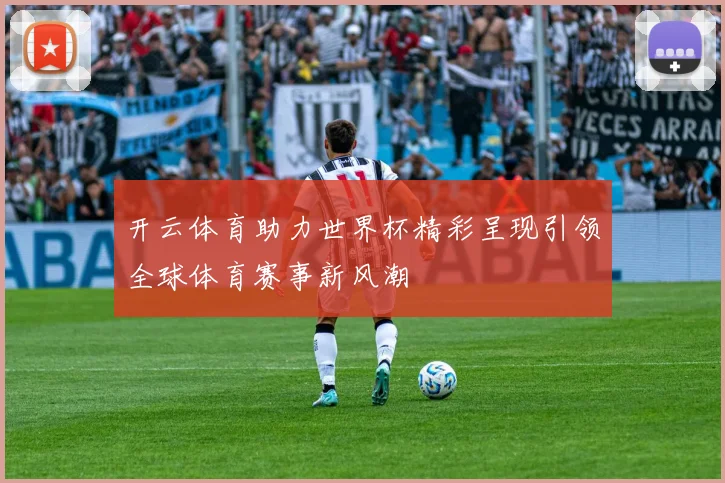开云体育助力世界杯精彩呈现引领全球体育赛事新风潮